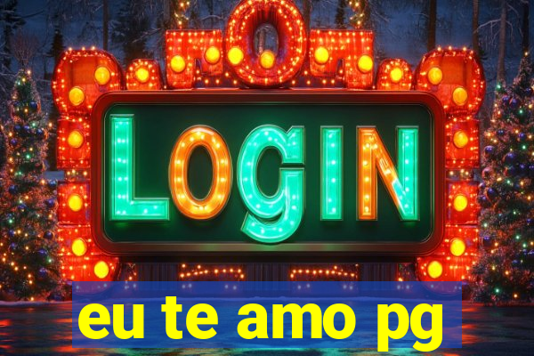 eu te amo pg
